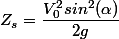  Z_{s}=\dfrac{V_{0}^{2}sin^{2}(\alpha)}{2g}
